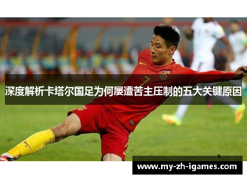 深度解析卡塔尔国足为何屡遭苦主压制的五大关键原因