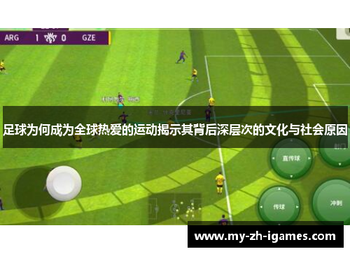 足球为何成为全球热爱的运动揭示其背后深层次的文化与社会原因