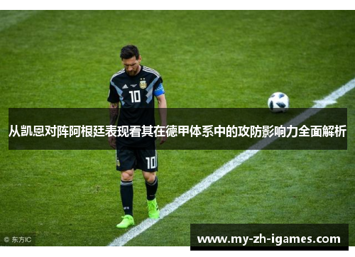 从凯恩对阵阿根廷表现看其在德甲体系中的攻防影响力全面解析
