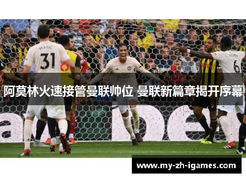 阿莫林火速接管曼联帅位 曼联新篇章揭开序幕