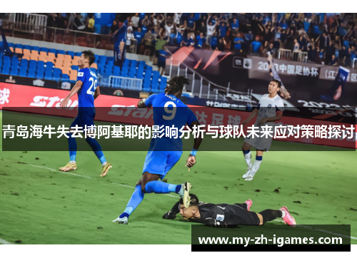 青岛海牛失去博阿基耶的影响分析与球队未来应对策略探讨